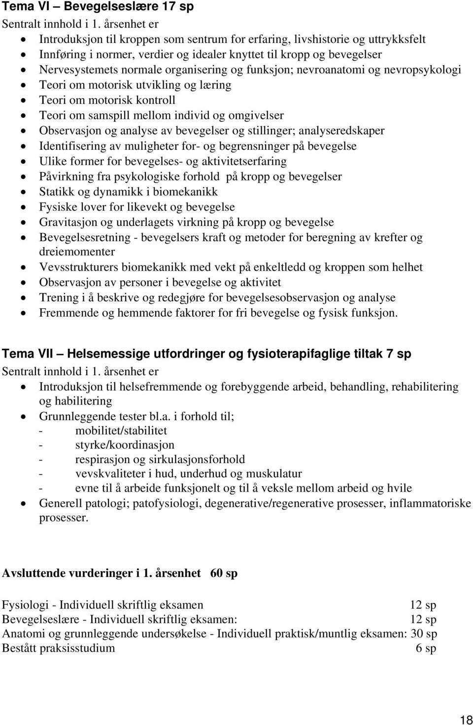 og funksjon; nevroanatomi og nevropsykologi Teori om motorisk utvikling og læring Teori om motorisk kontroll Teori om samspill mellom individ og omgivelser Observasjon og analyse av bevegelser og