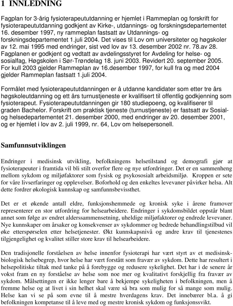 desember 2002 nr. 78.av 28. Fagplanen er godkjent og vedtatt av avdelingsstyret for Avdeling for helse- og sosialfag, Høgskolen i Sør-Trøndelag 18. juni 2003. Revidert 20. september 2005.