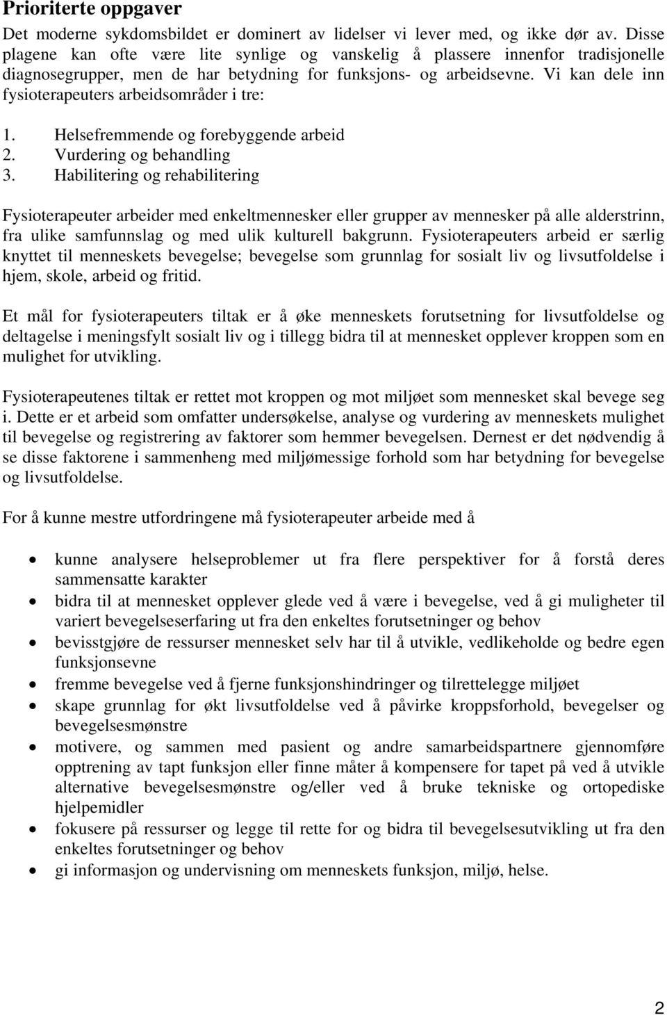 Vi kan dele inn fysioterapeuters arbeidsområder i tre: 1. Helsefremmende og forebyggende arbeid 2. Vurdering og behandling 3.