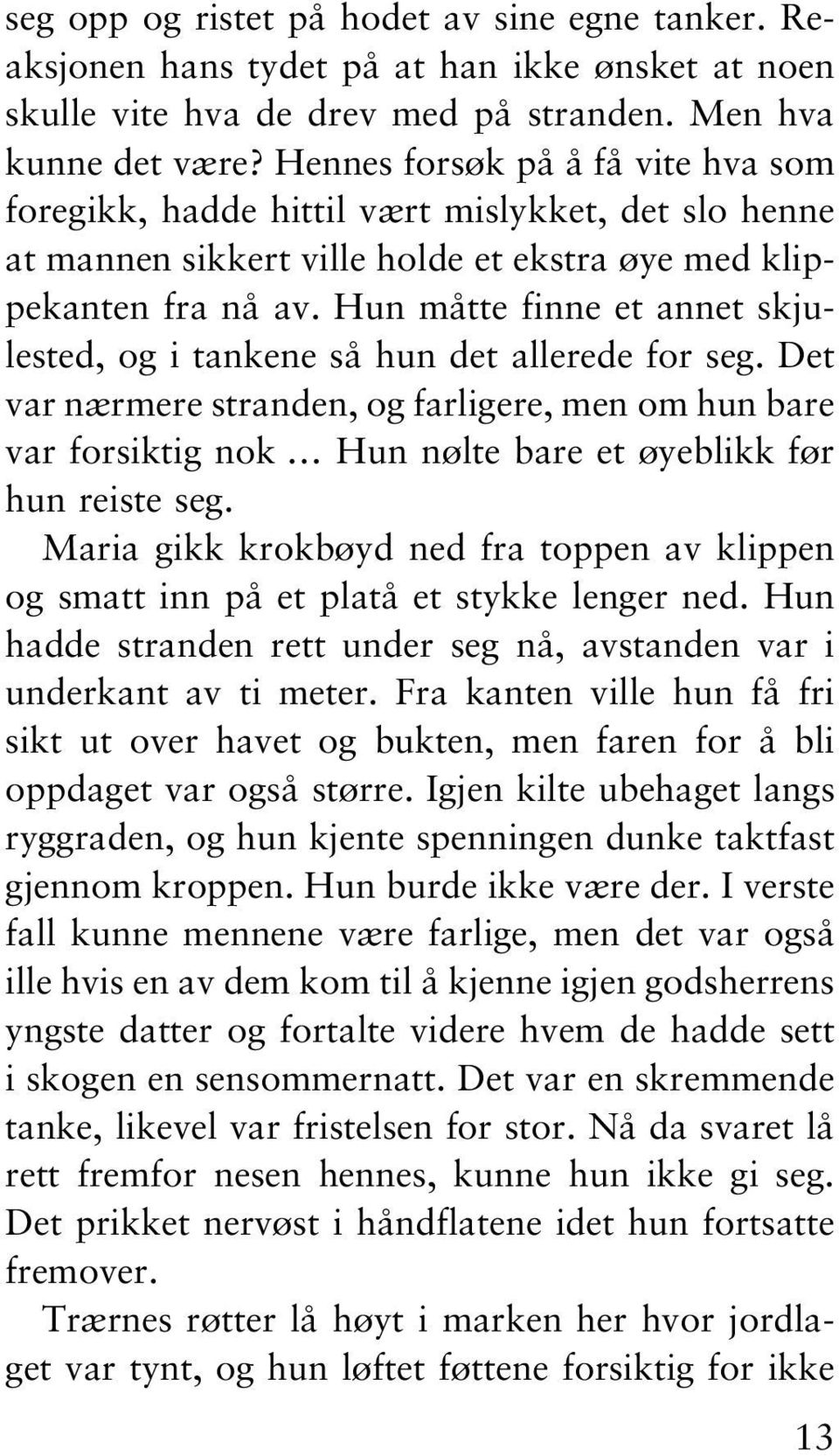 Hun måtte finne et annet skjulested, og i tankene så hun det allerede for seg. Det var nærmere stranden, og farligere, men om hun bare var forsiktig nok Hun nølte bare et øyeblikk før hun reiste seg.