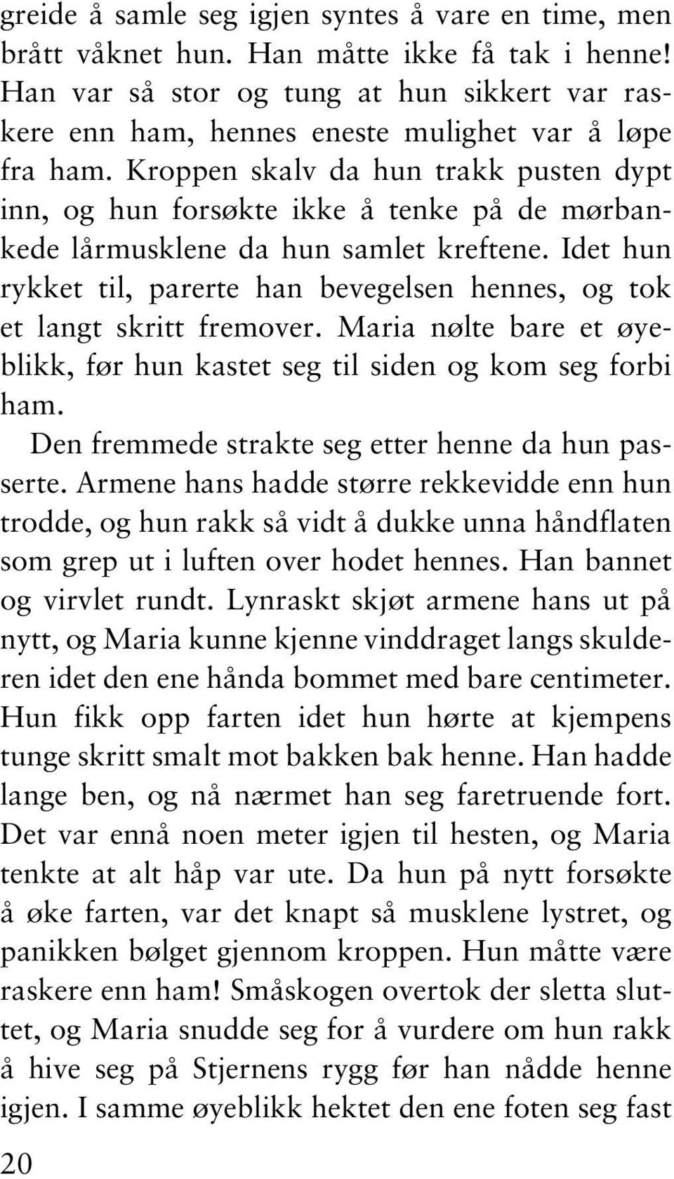 Kroppen skalv da hun trakk pusten dypt inn, og hun forsøkte ikke å tenke på de mørbankede lårmusklene da hun samlet kreftene.