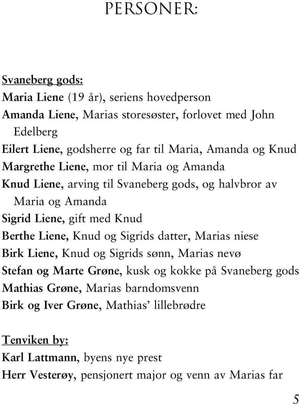 Berthe Liene, Knud og Sigrids datter, Marias niese Birk Liene, Knud og Sigrids sønn, Marias nevø Stefan og Marte Grøne, kusk og kokke på Svaneberg gods Mathias