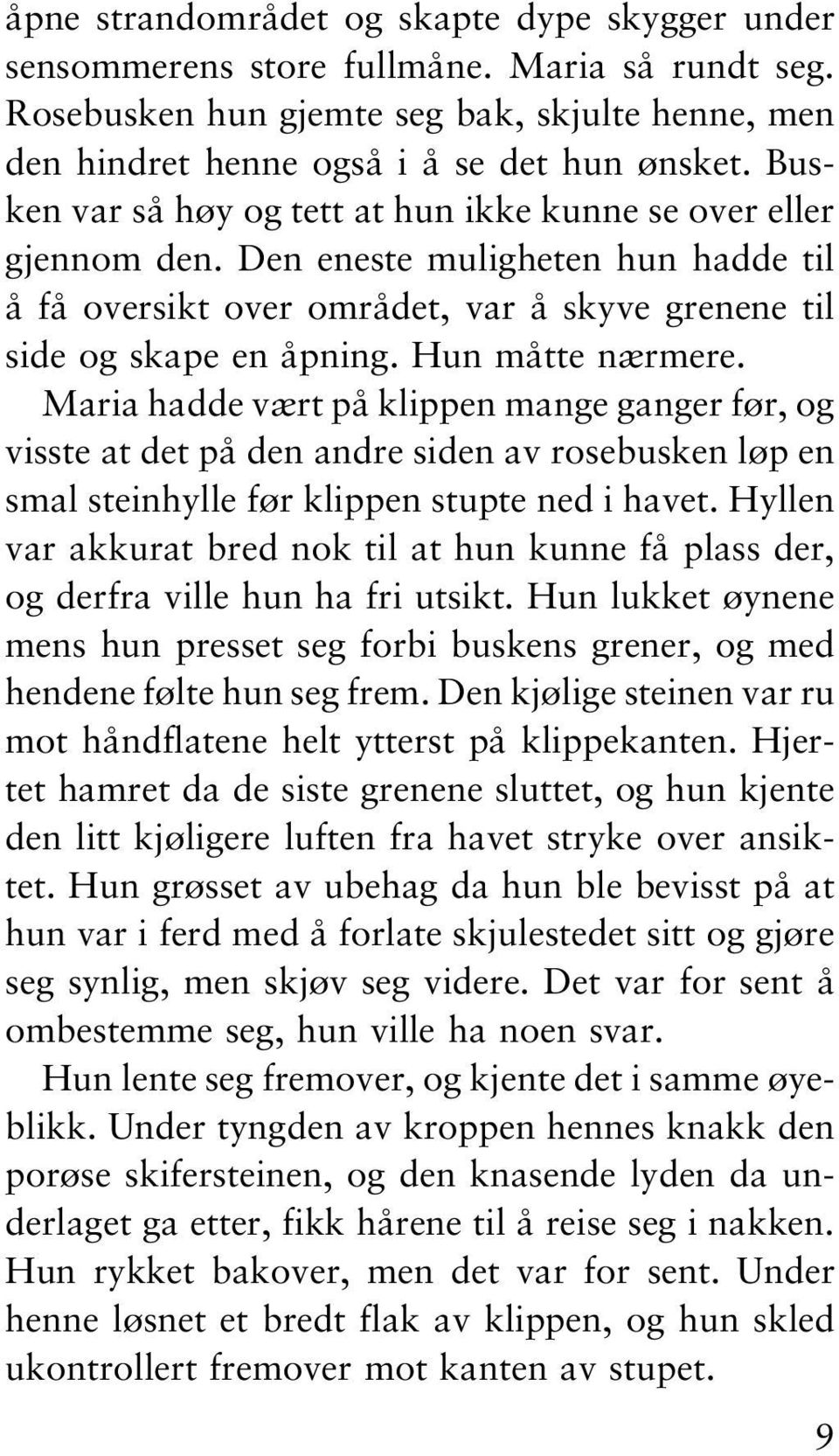 Hun måtte nærmere. Maria hadde vært på klippen mange ganger før, og visste at det på den andre siden av rosebusken løp en smal steinhylle før klippen stupte ned i havet.