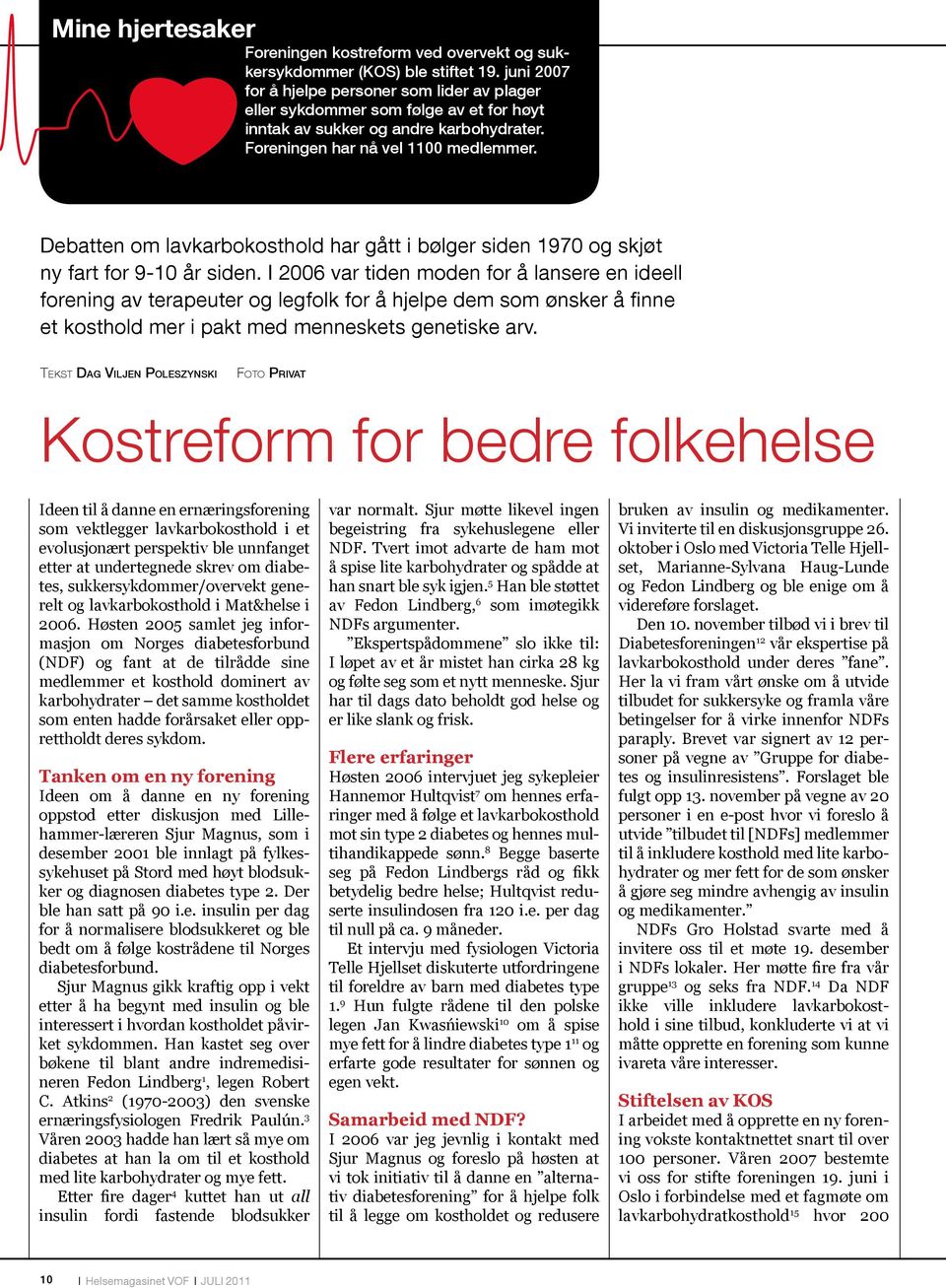 Debatten om lavkarbokosthold har gått i bølger siden 1970 og skjøt ny fart for 9-10 år siden. I 2006 var tiden moden for å lansere en ideell!"#$%&%'()*(+$#),$-+$#("'(.$'!"./(!"#(0(12$.