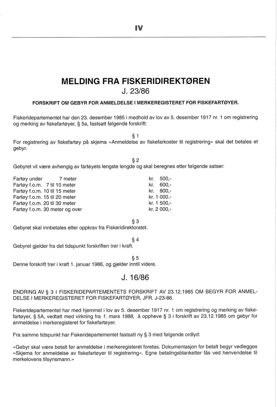 2 Gebyret vil være avhengig av fartøyets lengste lengde og skal beregnes etter følgende satser: Fartøy under 7 meter Fartøy f.0.m. 7 til l0 meter Fartøy f.0.m. 10 til 15 meter Fartøy f.0.m. 15 til 20 meter Fartøy f.