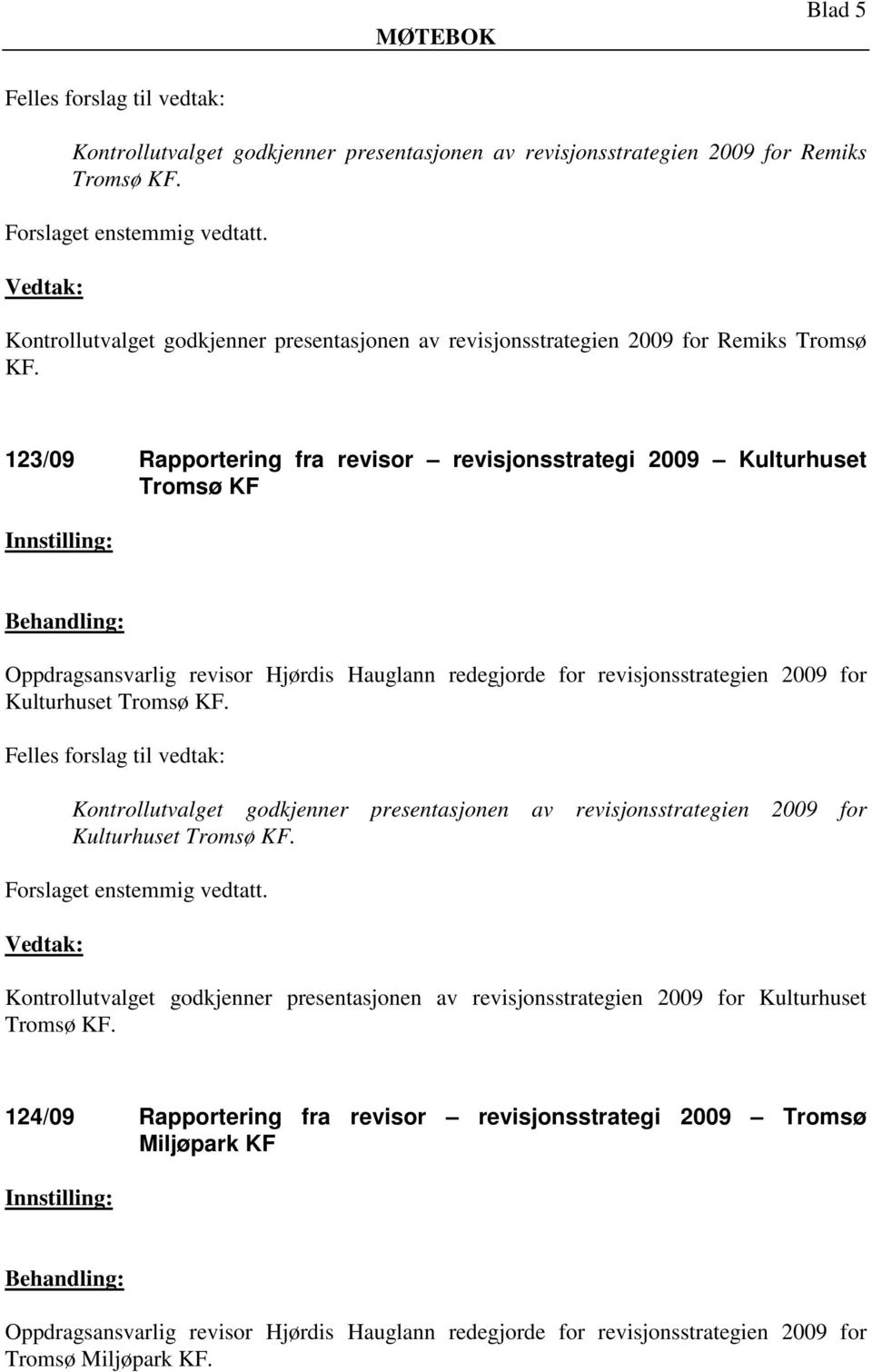 123/09 Rapportering fra revisor revisjonsstrategi 2009 Kulturhuset Tromsø KF Oppdragsansvarlig revisor Hjørdis Hauglann redegjorde for revisjonsstrategien 2009 for Kulturhuset Tromsø KF.