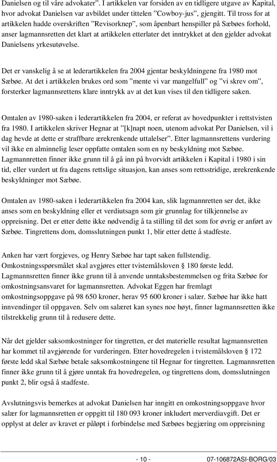 Danielsens yrkesutøvelse. Det er vanskelig å se at lederartikkelen fra 2004 gjentar beskyldningene fra 1980 mot Sæbøe.