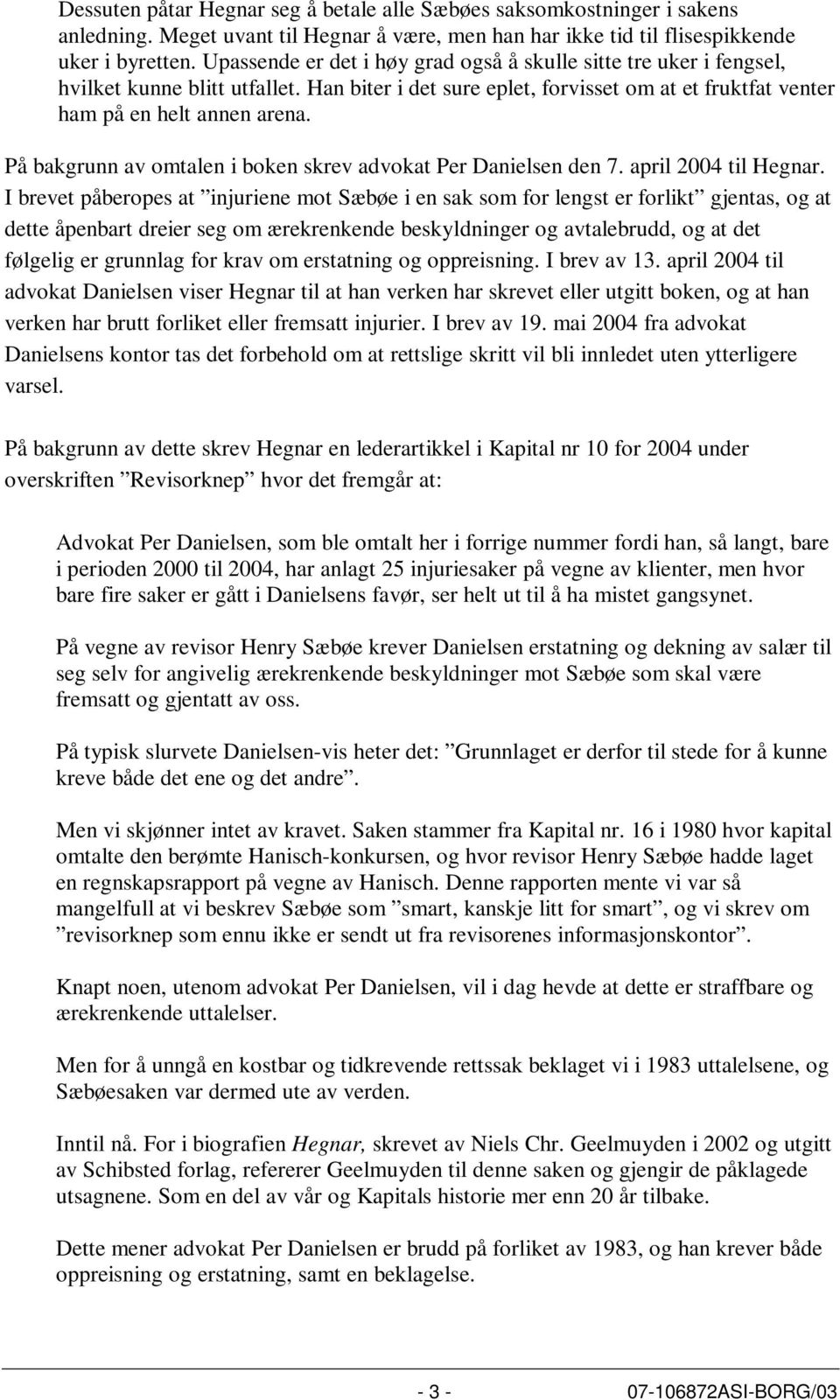 På bakgrunn av omtalen i boken skrev advokat Per Danielsen den 7. april 2004 til Hegnar.