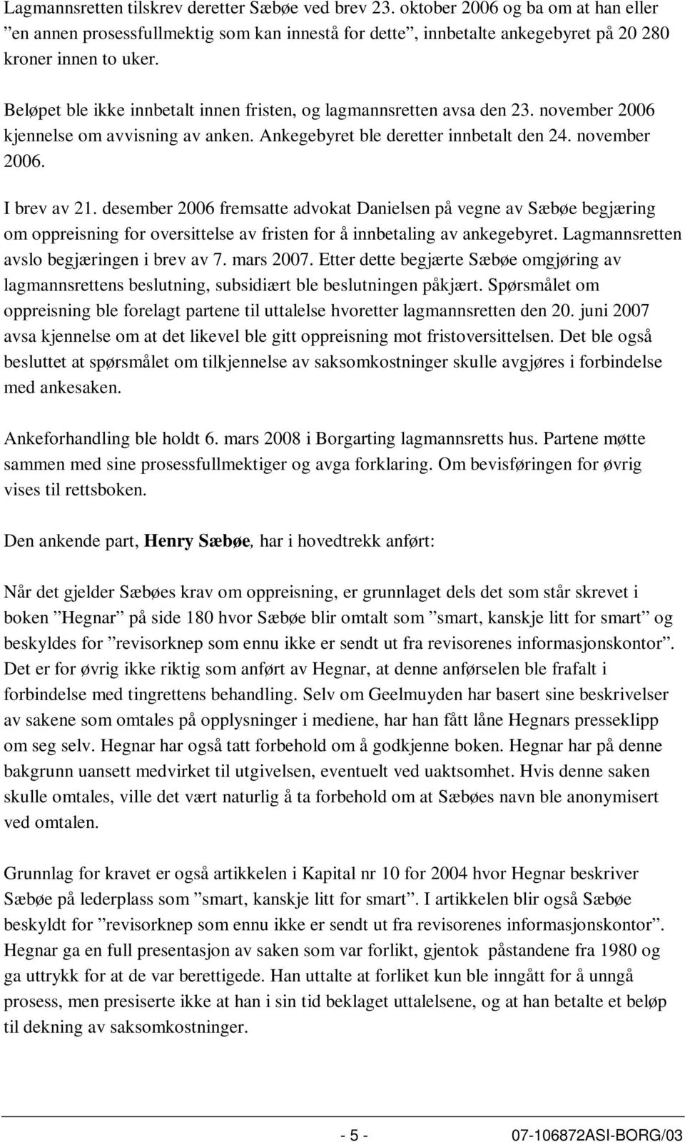 desember 2006 fremsatte advokat Danielsen på vegne av Sæbøe begjæring om oppreisning for oversittelse av fristen for å innbetaling av ankegebyret. Lagmannsretten avslo begjæringen i brev av 7.