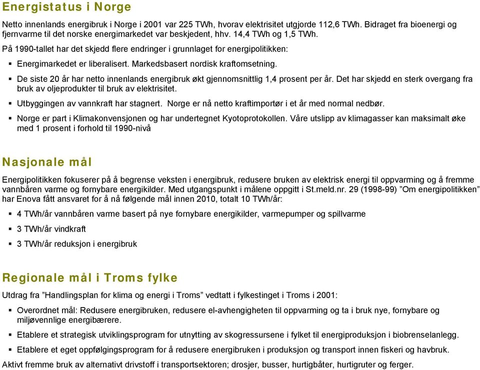 Energimarkedet er liberalisert. Markedsbasert nordisk kraftomsetning.! De siste 20 år har netto innenlands energibruk økt gjennomsnittlig 1,4 prosent per år.