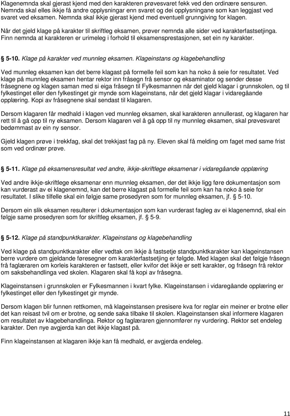 Når det gjeld klage på karakter til skriftleg eksamen, prøver nemnda alle sider ved karakterfastsetjinga. Finn nemnda at karakteren er urimeleg i forhold til eksamensprestasjonen, set ein ny karakter.