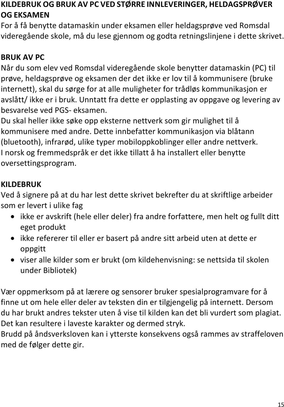 BRUK AV PC Når du som elev ved Romsdal videregående skole benytter datamaskin (PC) til prøve, heldagsprøve og eksamen der det ikke er lov til å kommunisere (bruke internett), skal du sørge for at