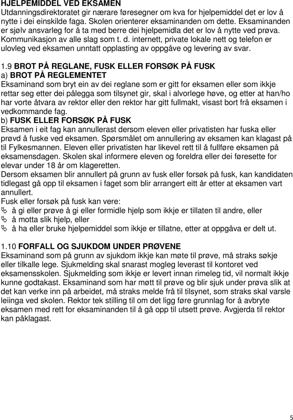 1.9 BROT PÅ REGLANE, FUSK ELLER FORSØK PÅ FUSK a) BROT PÅ REGLEMENTET Eksaminand som bryt ein av dei reglane som er gitt for eksamen eller som ikkje rettar seg etter dei pålegga som tilsynet gir,