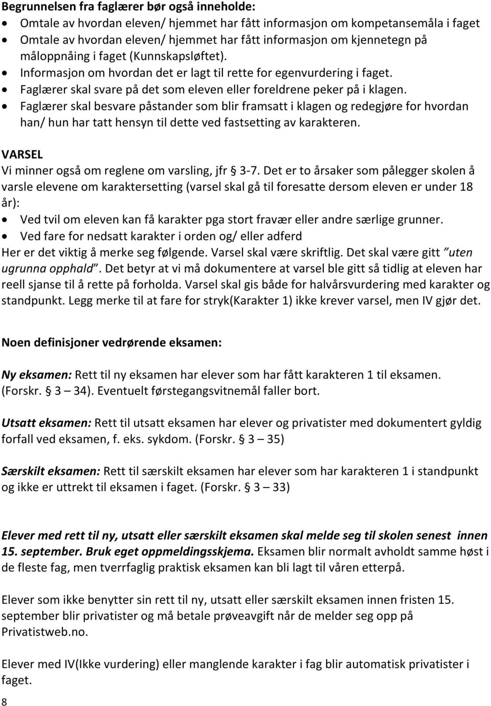 Faglærer skal besvare påstander som blir framsatt i klagen og redegjøre for hvordan han/ hun har tatt hensyn til dette ved fastsetting av karakteren.