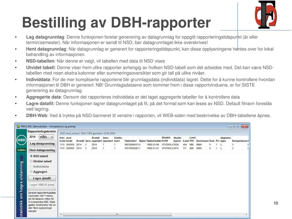 Hent datagrunnlag: Når datagrunnlag er generert for rapporteringstidspunkt, kan disse opplysningene hentes over for lokal behandling av informasjonen.