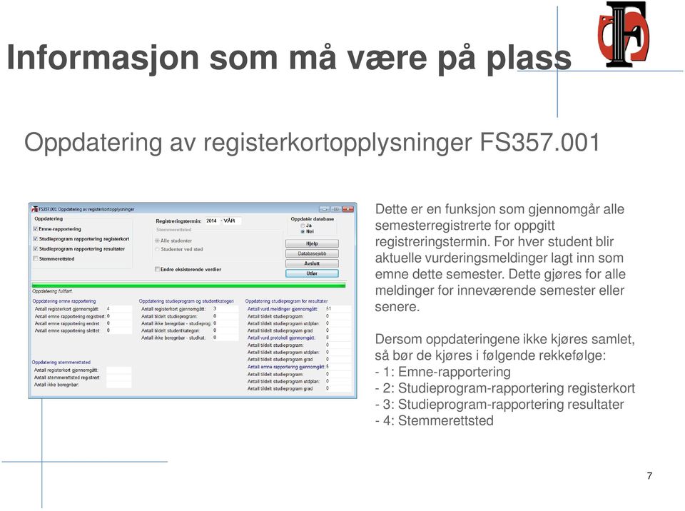 For hver student blir aktuelle vurderingsmeldinger lagt inn som emne dette semester.