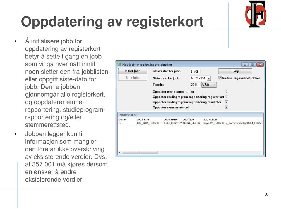 Denne jobben gjennomgår alle registerkort, og oppdaterer emnerapportering, studieprogramrapportering og/eller stemmerettsted.