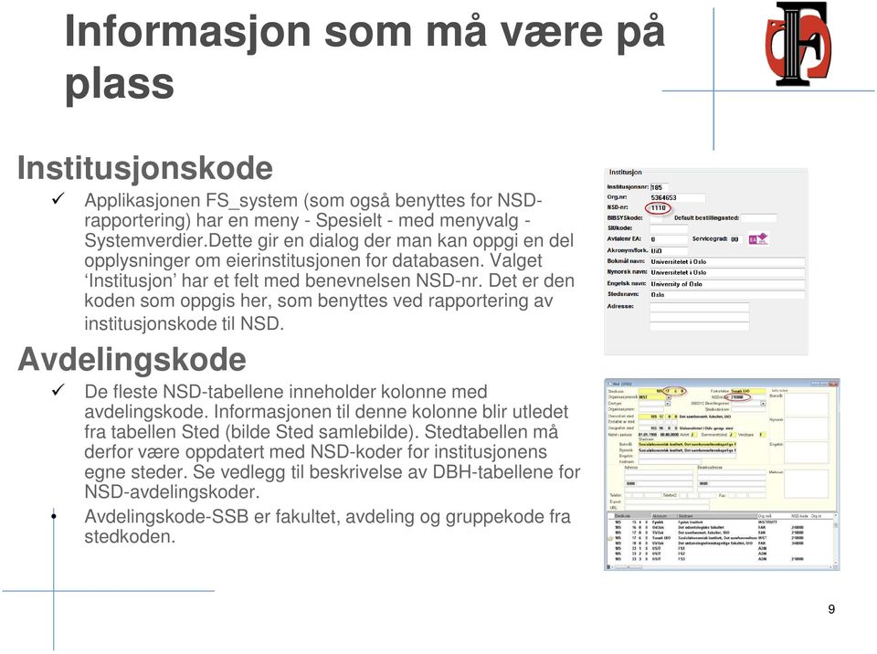 Det er den koden som oppgis her, som benyttes ved rapportering av institusjonskode til NSD. Avdelingskode De fleste NSD-tabellene inneholder kolonne med avdelingskode.