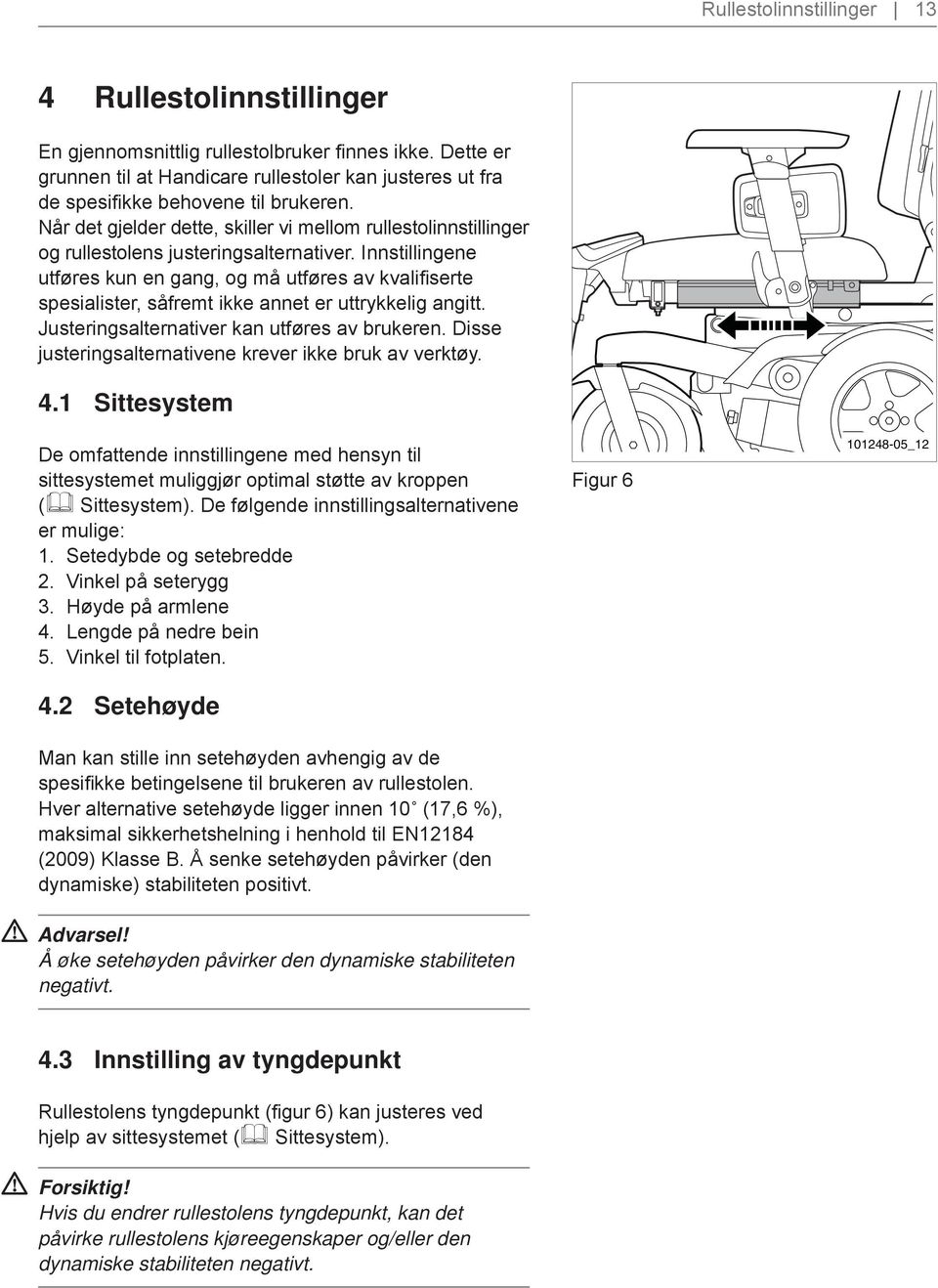 Når det gjelder dette, skiller vi mellom rullestolinnstillinger og rullestolens justeringsalternativer.