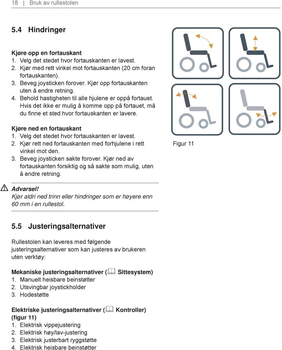 Hvis det ikke er mulig å komme opp på fortauet, må du fi nne et sted hvor fortauskanten er lavere. Kjøre ned en fortauskant 1. Velg det stedet hvor fortauskanten er lavest. 2.