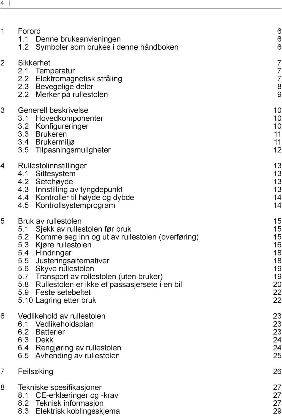 1 Sittesystem 13 4.2 Setehøyde 13 4.3 Innstilling av tyngdepunkt 13 4.4 Kontroller til høyde og dybde 14 4.5 Kontrollsystemprogram 14 5 Bruk av rullestolen 15 5.1 Sjekk av rullestolen før bruk 15 5.