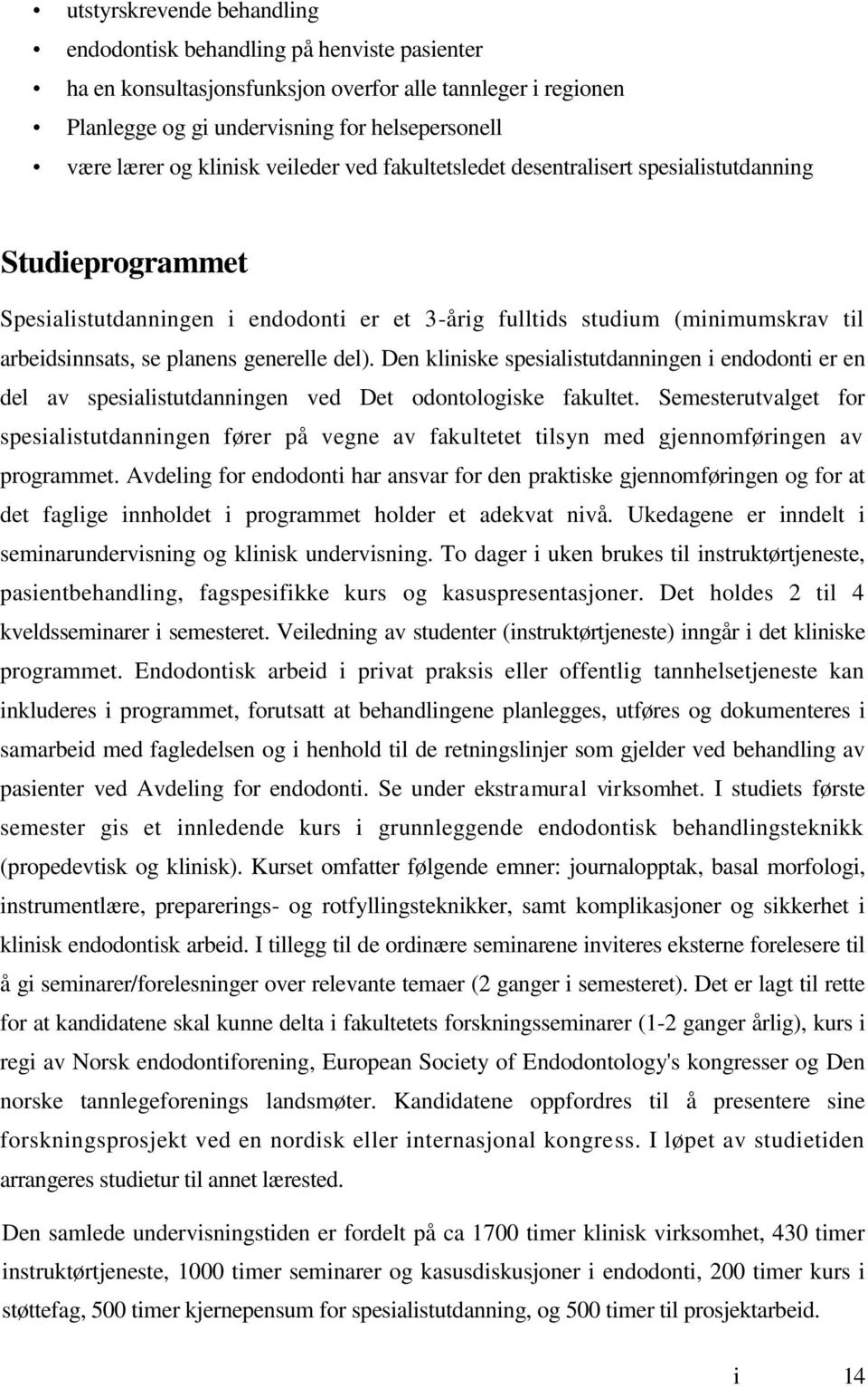 generelle del). Den kliniske spesialistutdanningen i endodonti er en del av spesialistutdanningen ved Det odontologiske fakultet.