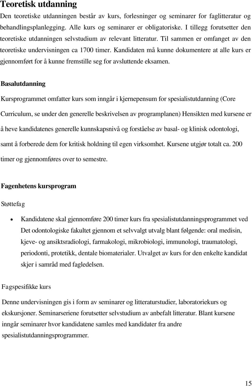 Kandidaten må kunne dokumentere at alle kurs er gjennomført for å kunne fremstille seg for avsluttende eksamen.