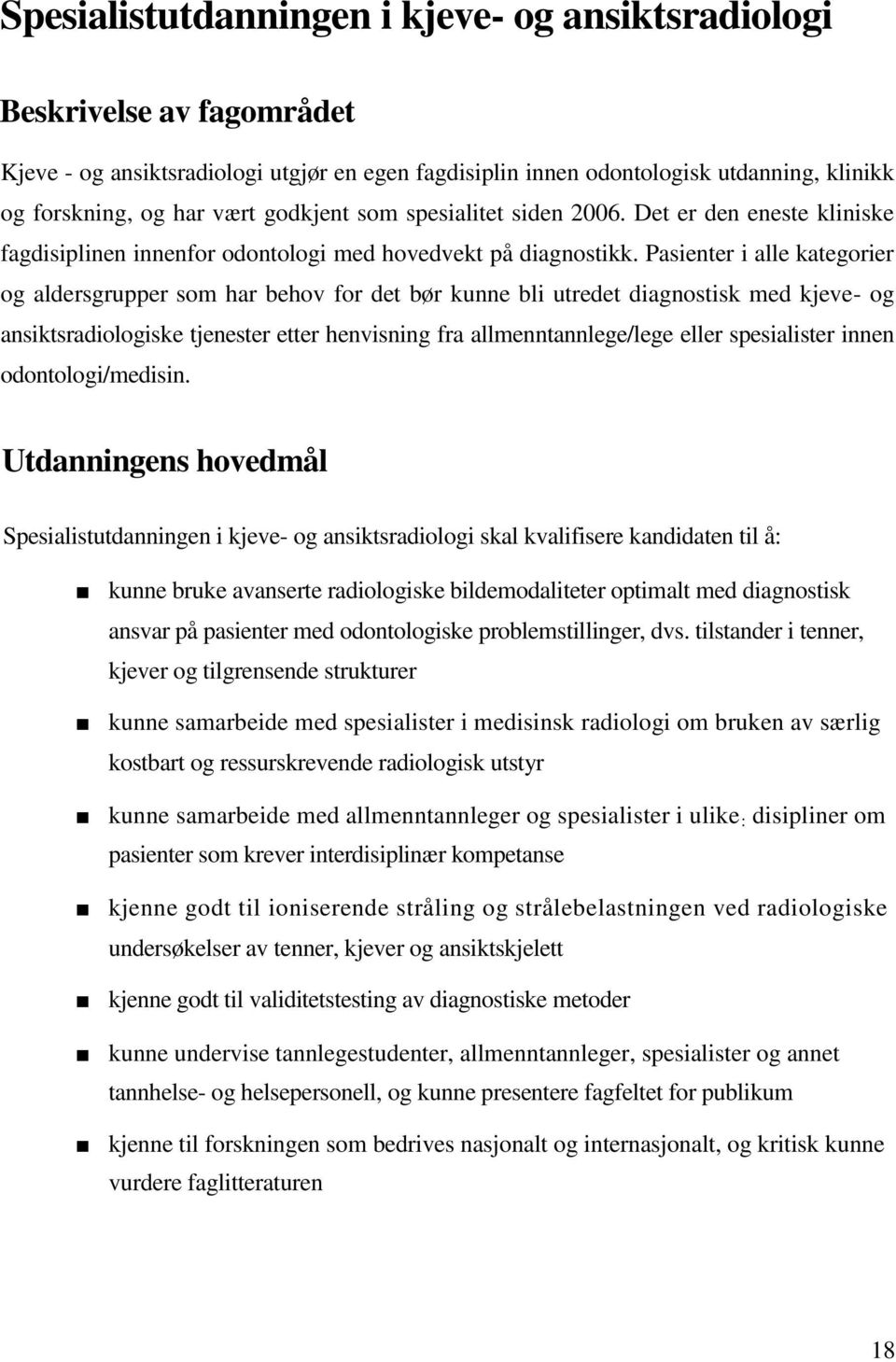 Pasienter i alle kategorier og aldersgrupper som har behov for det bør kunne bli utredet diagnostisk med kjeve- og ansiktsradiologiske tjenester etter henvisning fra allmenntannlege/lege eller