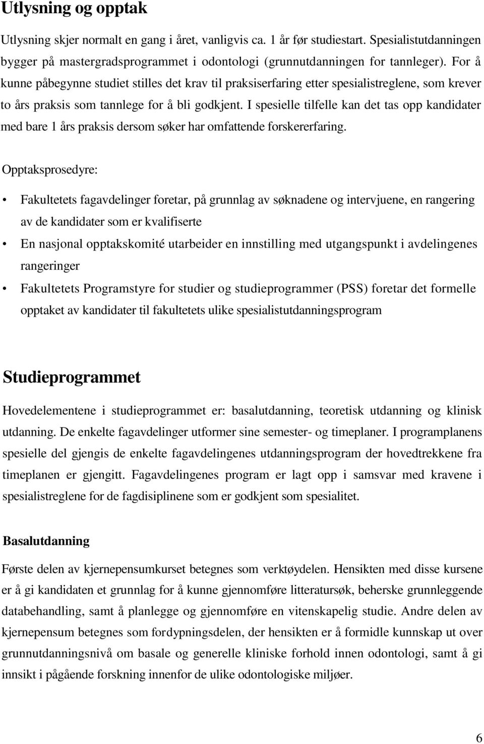 I spesielle tilfelle kan det tas opp kandidater med bare 1 års praksis dersom søker har omfattende forskererfaring.