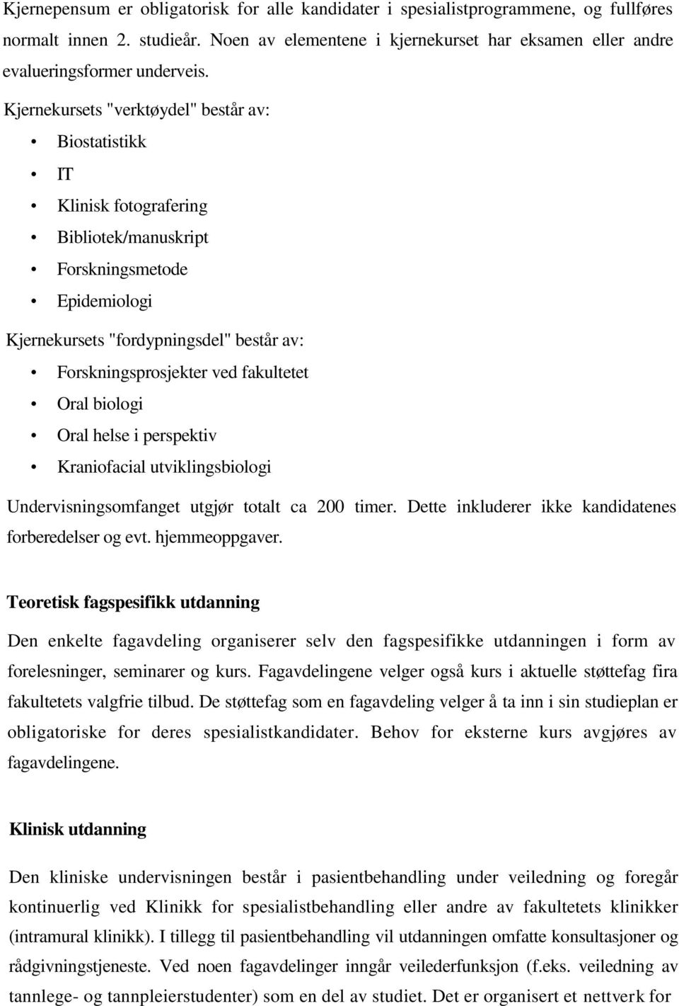 fakultetet Oral biologi Oral helse i perspektiv Kraniofacial utviklingsbiologi Undervisningsomfanget utgjør totalt ca 200 timer. Dette inkluderer ikke kandidatenes forberedelser og evt.