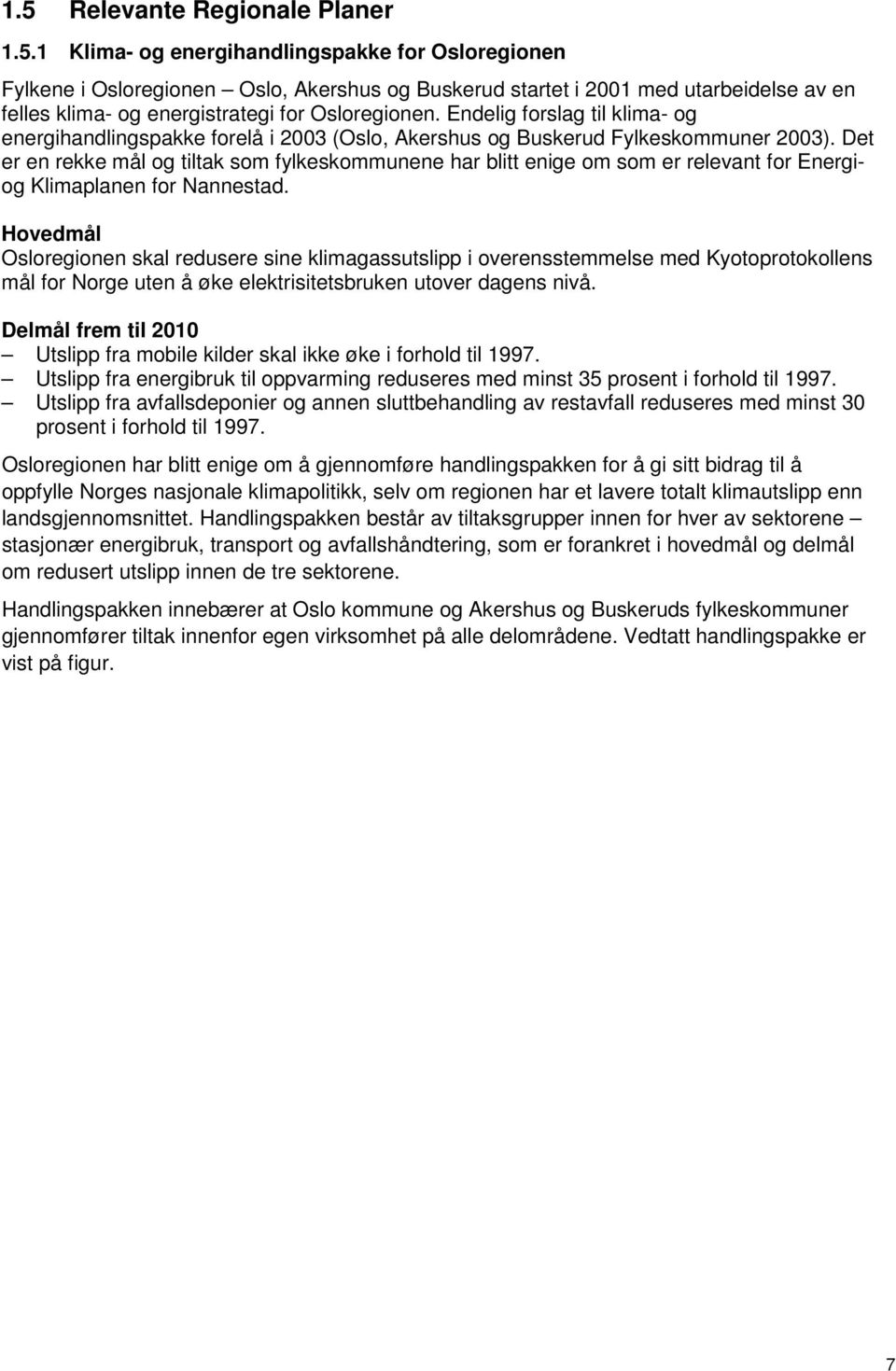 Det er en rekke mål og tiltak som fylkeskommunene har blitt enige om som er relevant for Energiog Klimaplanen for Nannestad.