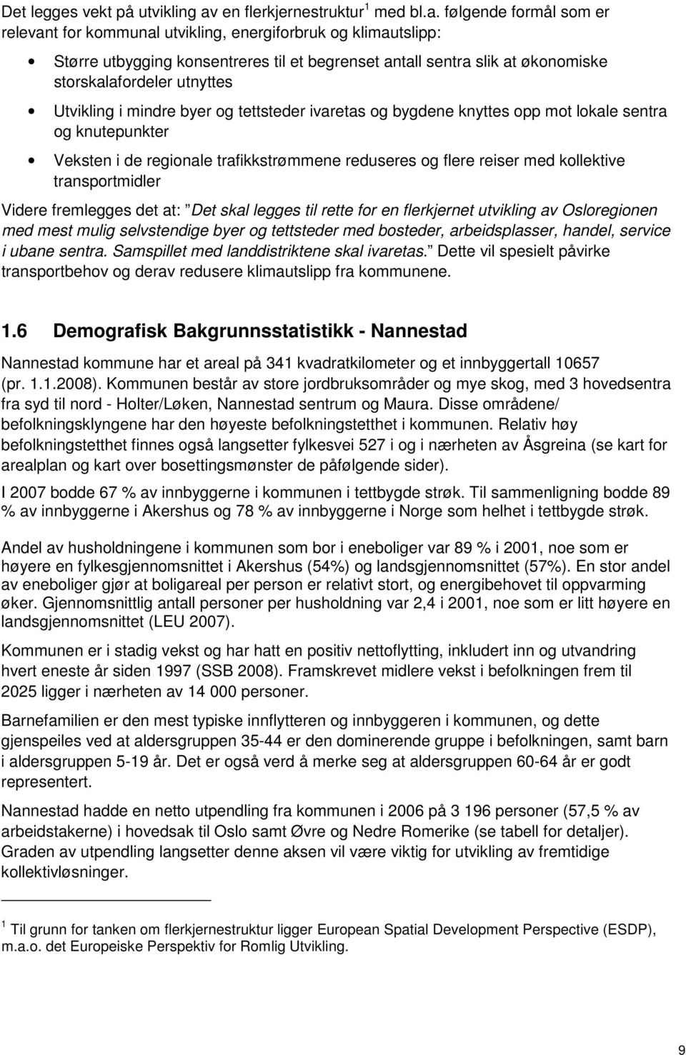 følgende formål som er relevant for kommunal utvikling, energiforbruk og klimautslipp: Større utbygging konsentreres til et begrenset antall sentra slik at økonomiske storskalafordeler utnyttes