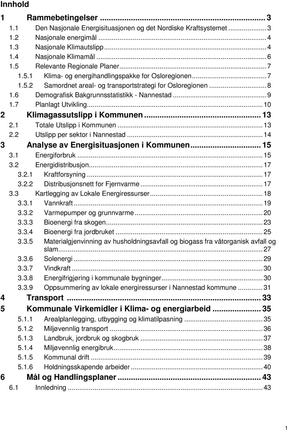 6 Demografisk Bakgrunnsstatistikk - Nannestad...9 1.7 Planlagt Utvikling...10 2 Klimagassutslipp i Kommunen... 13 2.1 Totale Utslipp i Kommunen...13 2.2 Utslipp per sektor i Nannestad.