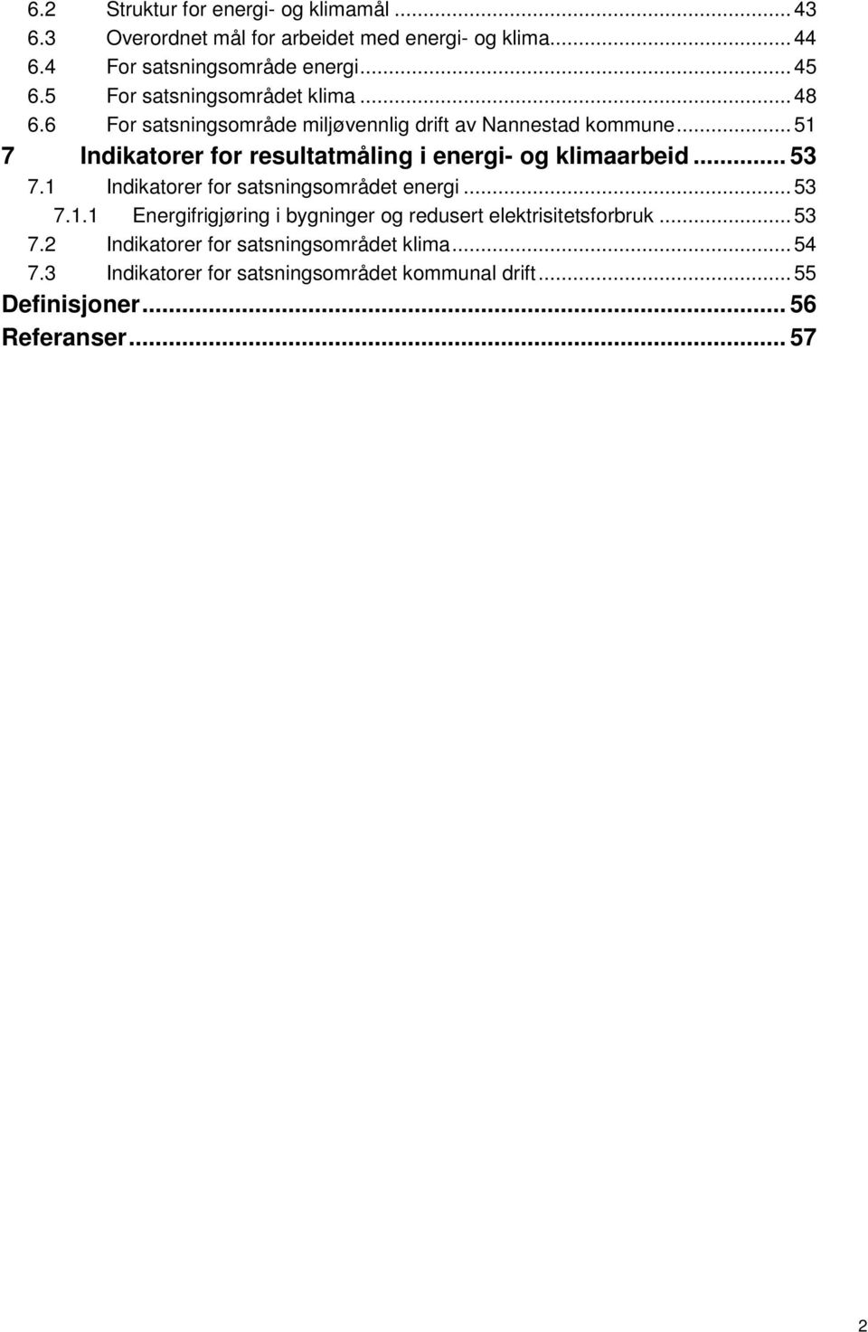 ..51 7 Indikatorer for resultatmåling i energi- og klimaarbeid... 53 7.1 Indikatorer for satsningsområdet energi...53 7.1.1 Energifrigjøring i bygninger og redusert elektrisitetsforbruk.