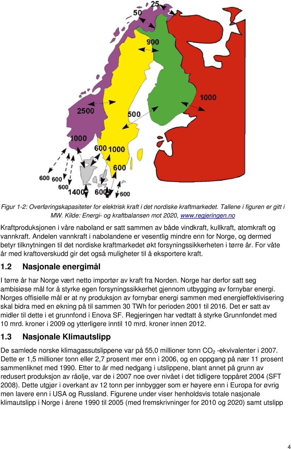 Andelen vannkraft i nabolandene er vesentlig mindre enn for Norge, og dermed betyr tilknytningen til det nordiske kraftmarkedet økt forsyningssikkerheten i tørre år.