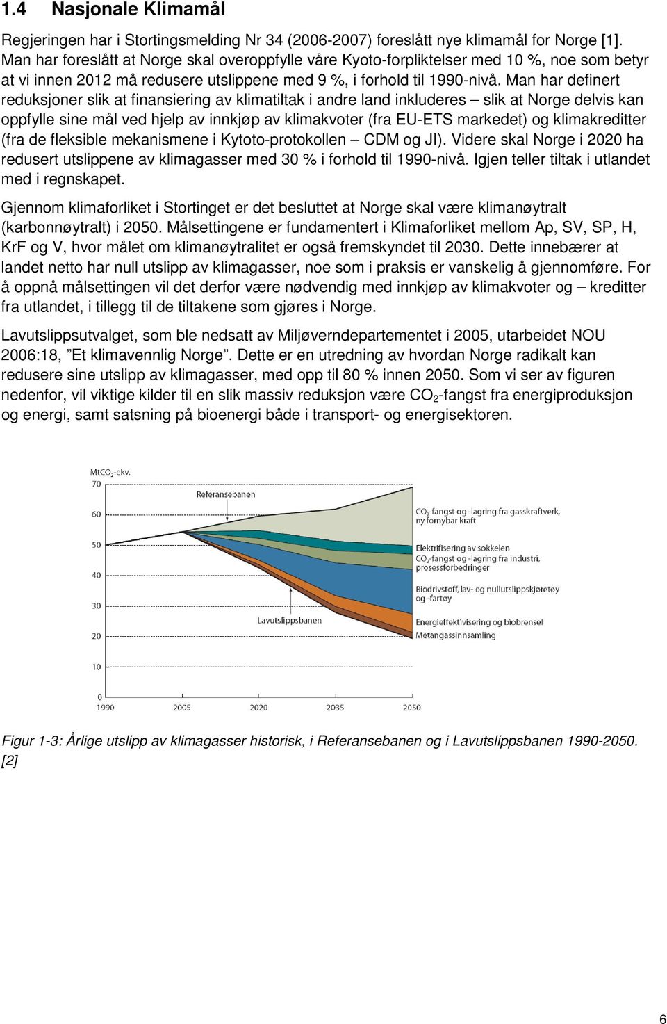 Man har definert reduksjoner slik at finansiering av klimatiltak i andre land inkluderes slik at Norge delvis kan oppfylle sine mål ved hjelp av innkjøp av klimakvoter (fra EU-ETS markedet) og