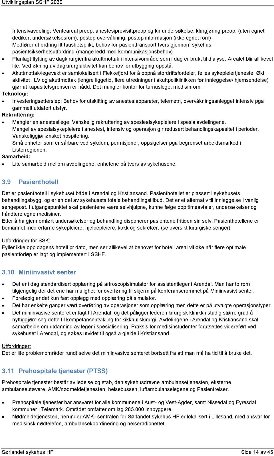 pasientsikkerhetsutfordring (mange ledd med kommunikasjonsbehov) Planlagt flytting av dagkirurgienfra akuttmottak i intensivområde som i dag er brukt til dialyse. Arealet blir allikevel lite.