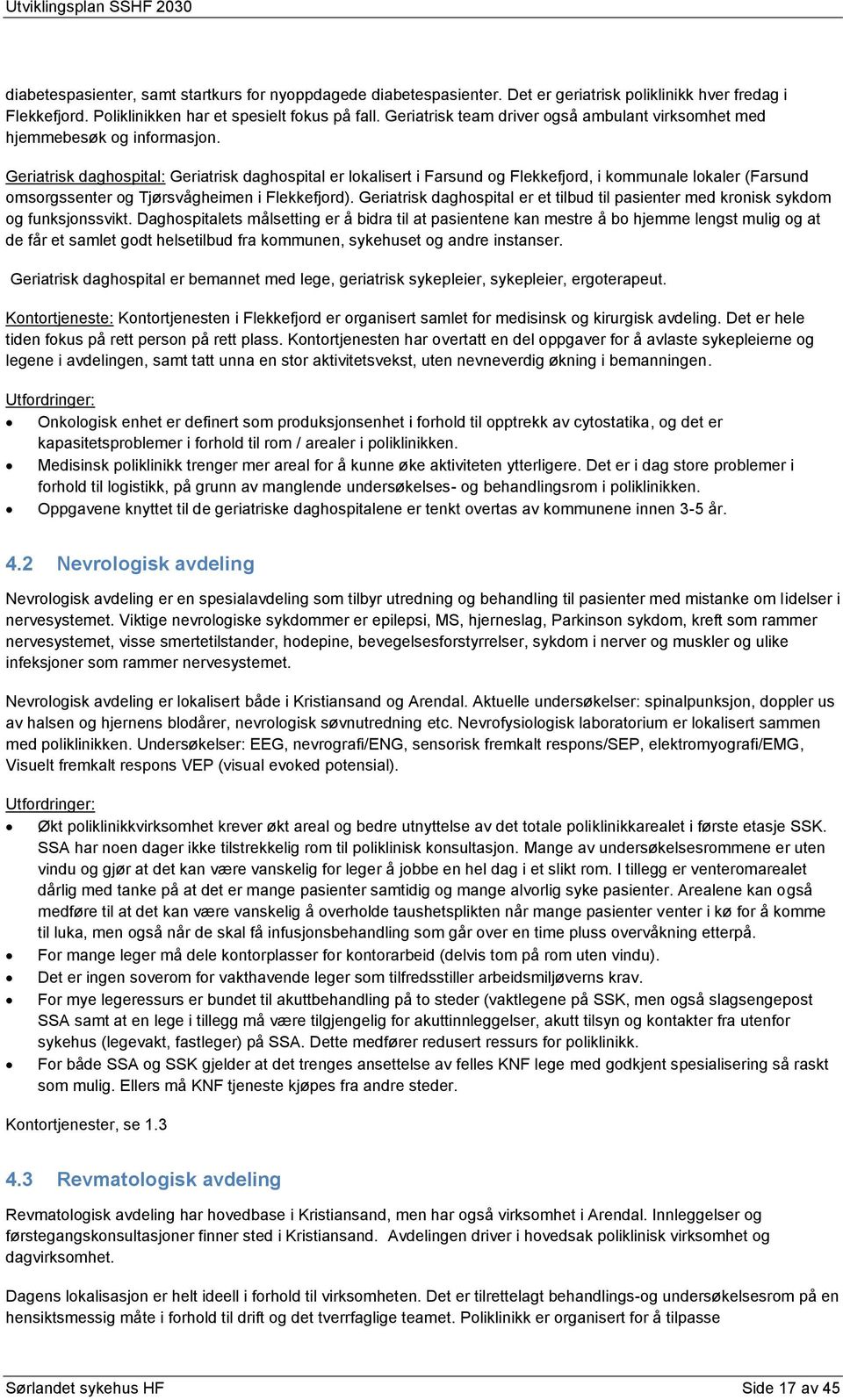 Geriatrisk daghospital: Geriatrisk daghospital er lokalisert i Farsund og Flekkefjord, i kommunale lokaler (Farsund omsorgssenter og Tjørsvågheimen i Flekkefjord).