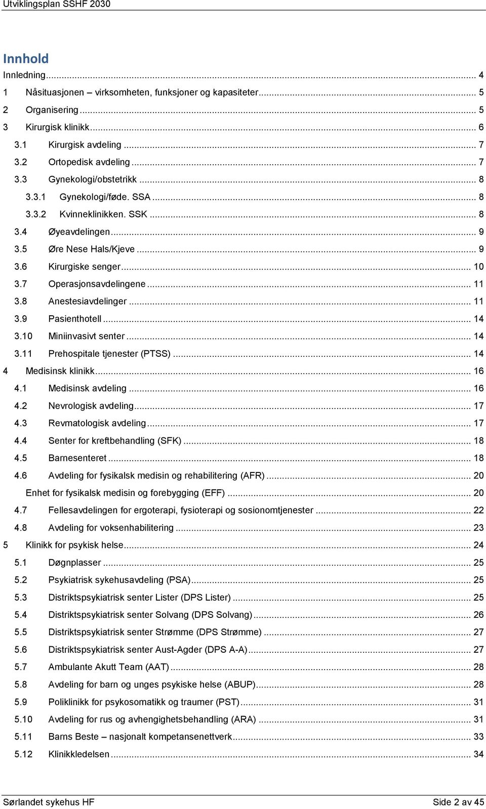 8 Anestesiavdelinger... 11 3.9 Pasienthotell... 14 3.10 Miniinvasivt senter... 14 3.11 Prehospitale tjenester (PTSS)... 14 4 Medisinsk klinikk... 16 4.1 Medisinsk avdeling... 16 4.2 Nevrologisk avdeling.