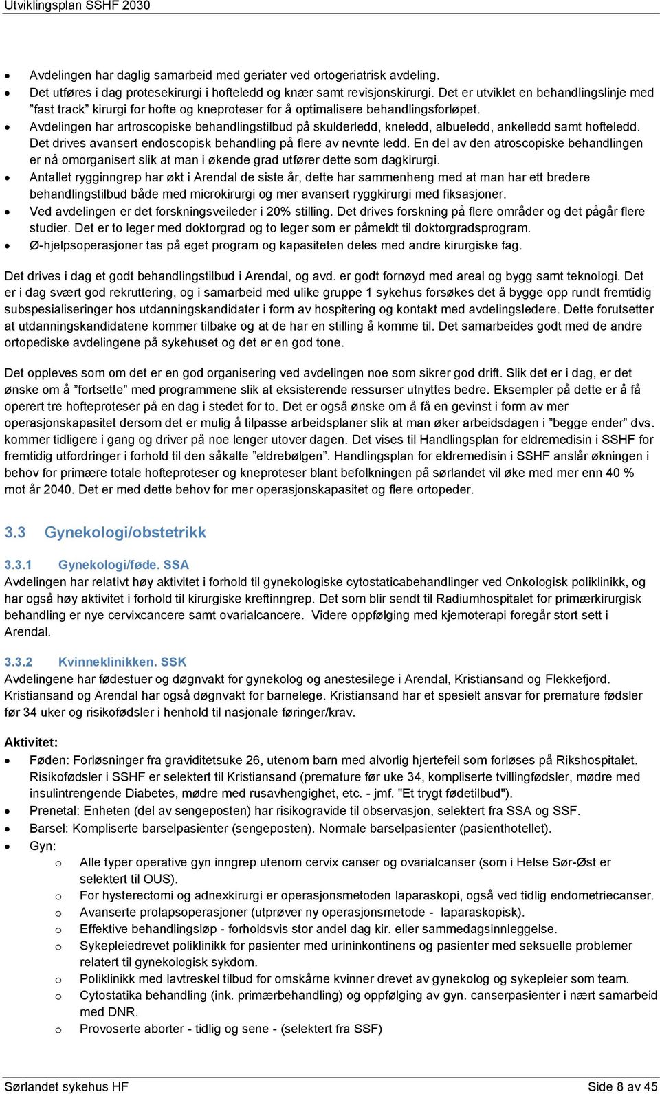 Avdelingen har artroscopiske behandlingstilbud på skulderledd, kneledd, albueledd, ankelledd samt hofteledd. Det drives avansert endoscopisk behandling på flere av nevnte ledd.