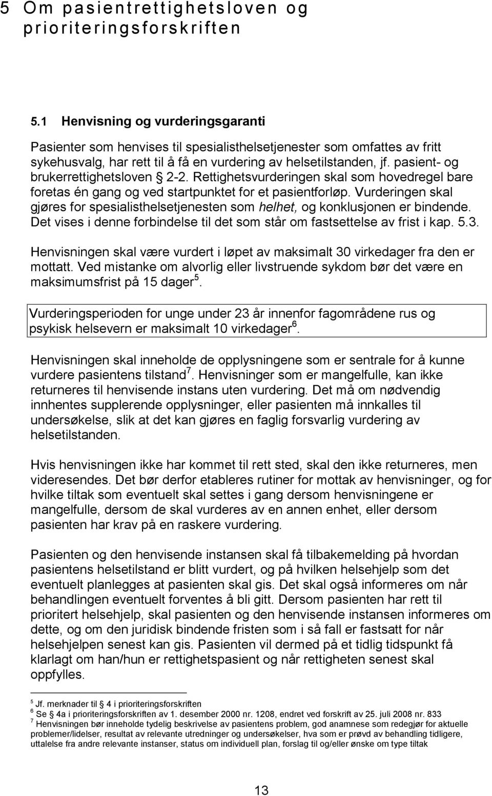 pasient- og brukerrettighetsloven 2-2. Rettighetsvurderingen skal som hovedregel bare foretas én gang og ved startpunktet for et pasientforløp.