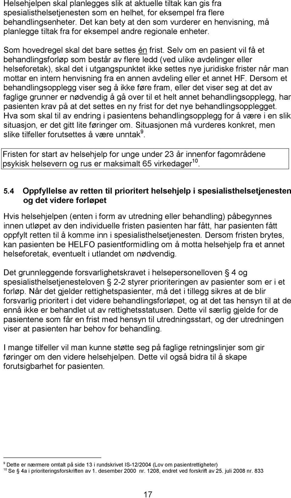 Selv om en pasient vil få et behandlingsforløp som består av flere ledd (ved ulike avdelinger eller helseforetak), skal det i utgangspunktet ikke settes nye juridiske frister når man mottar en intern