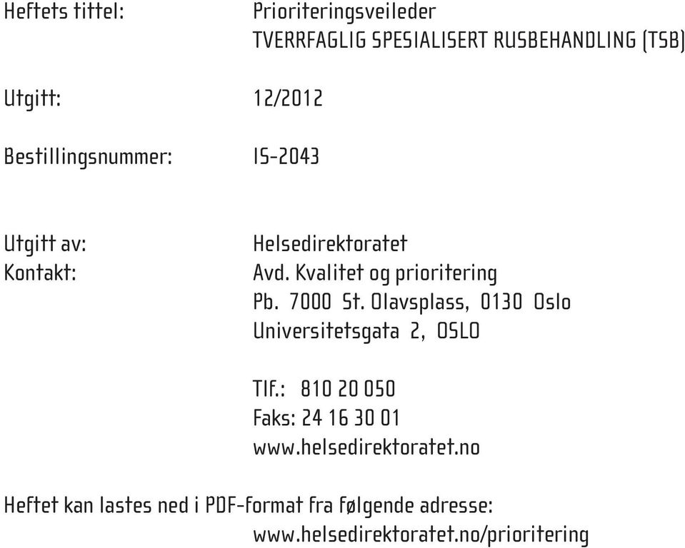 7000 St. Olavsplass, 0130 Oslo Universitetsgata 2, OSLO Tlf.: 810 20 050 Faks: 24 16 30 01 www.