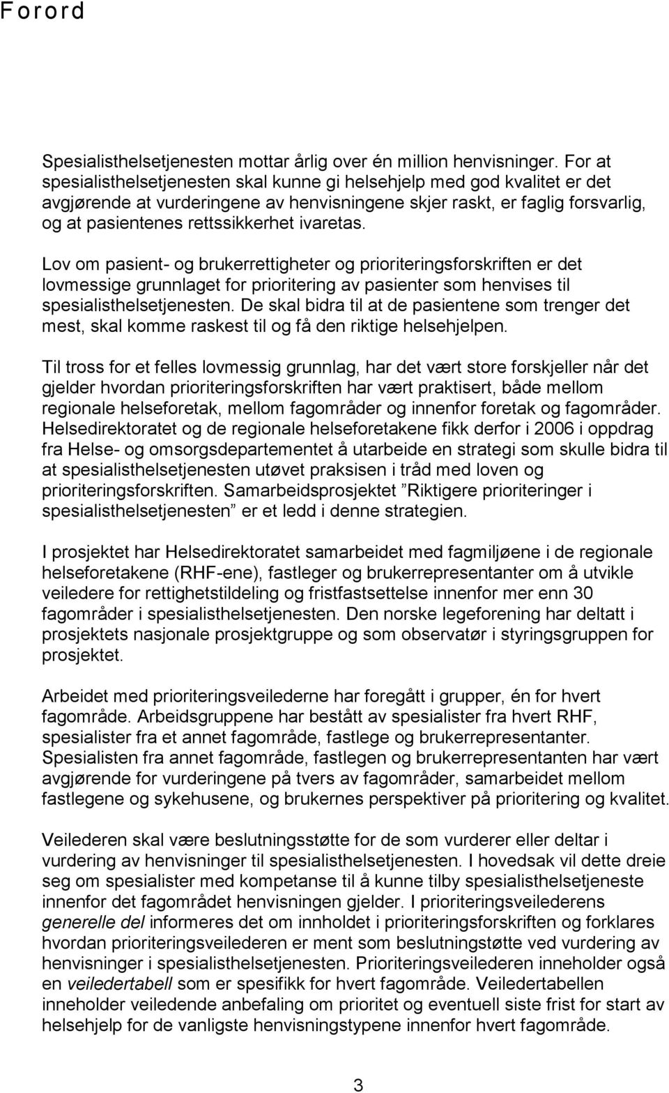 ivaretas. Lov om pasient- og brukerrettigheter og prioriteringsforskriften er det lovmessige grunnlaget for prioritering av pasienter som henvises til spesialisthelsetjenesten.