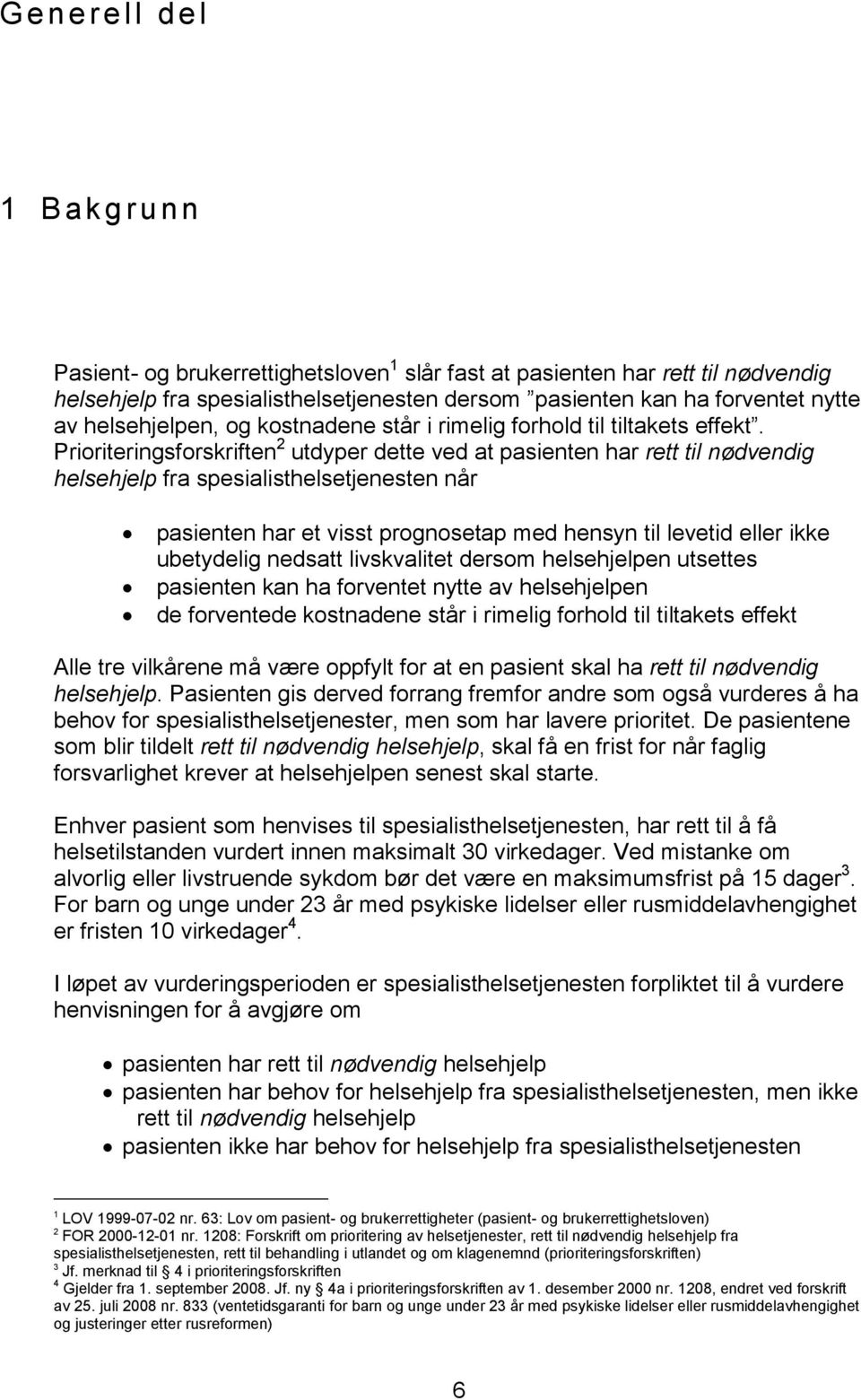 Prioriteringsforskriften 2 utdyper dette ved at pasienten har rett til nødvendig helsehjelp fra spesialisthelsetjenesten når pasienten har et visst prognosetap med hensyn til levetid eller ikke