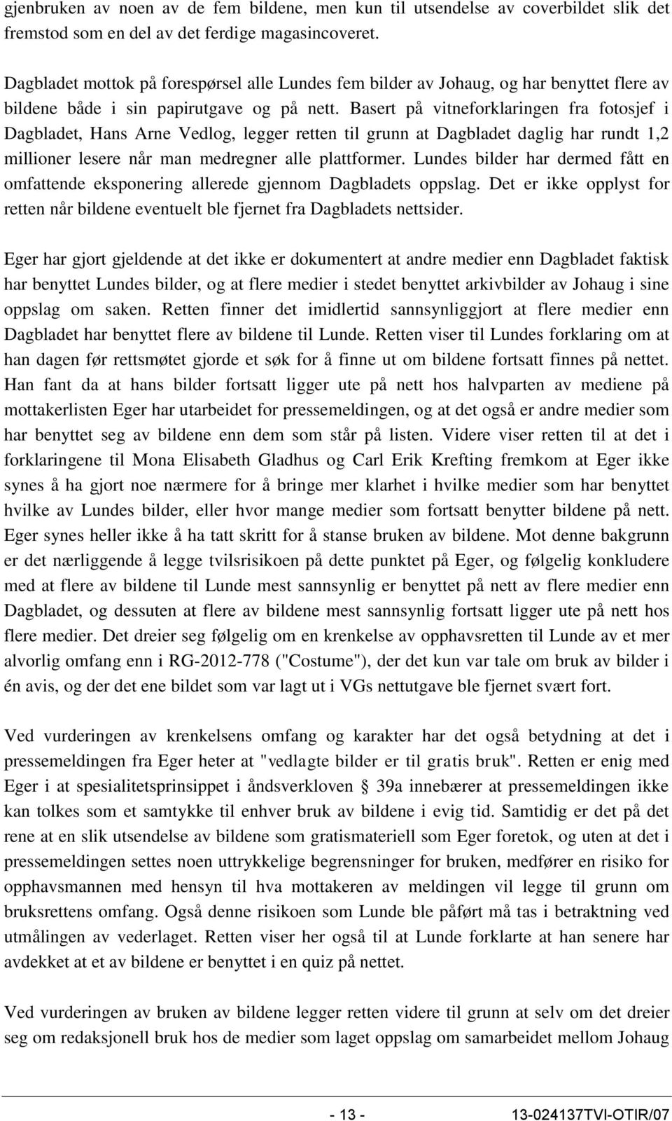 Basert på vitneforklaringen fra fotosjef i Dagbladet, Hans Arne Vedlog, legger retten til grunn at Dagbladet daglig har rundt 1,2 millioner lesere når man medregner alle plattformer.