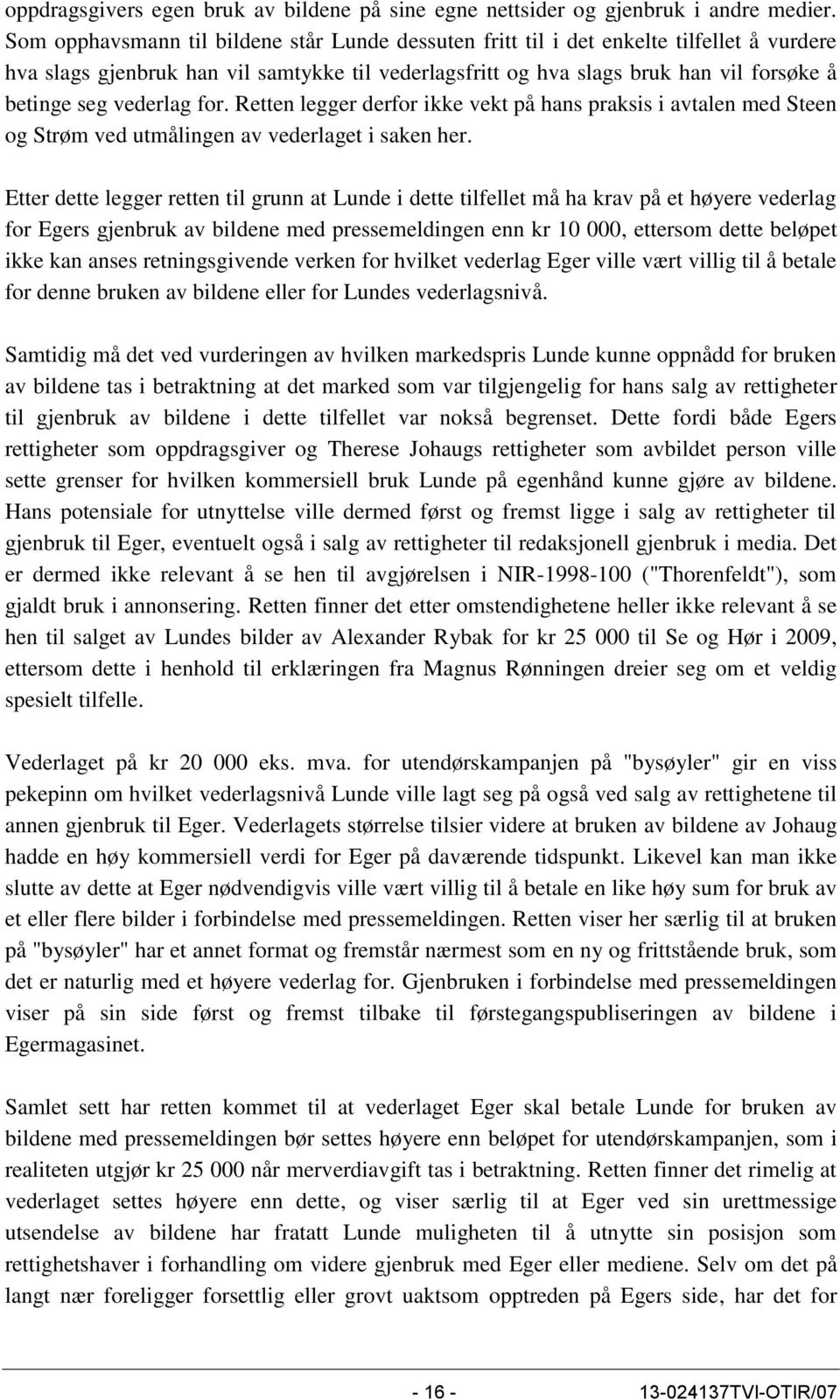 vederlag for. Retten legger derfor ikke vekt på hans praksis i avtalen med Steen og Strøm ved utmålingen av vederlaget i saken her.