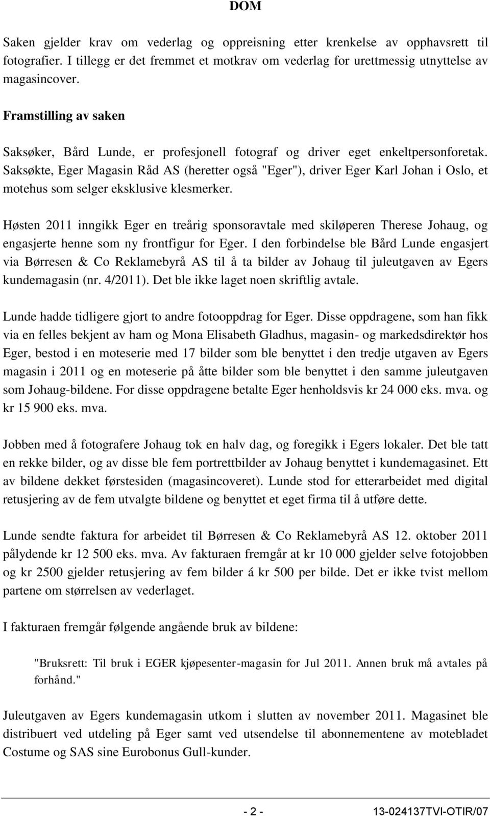 Saksøkte, Eger Magasin Råd AS (heretter også "Eger"), driver Eger Karl Johan i Oslo, et motehus som selger eksklusive klesmerker.