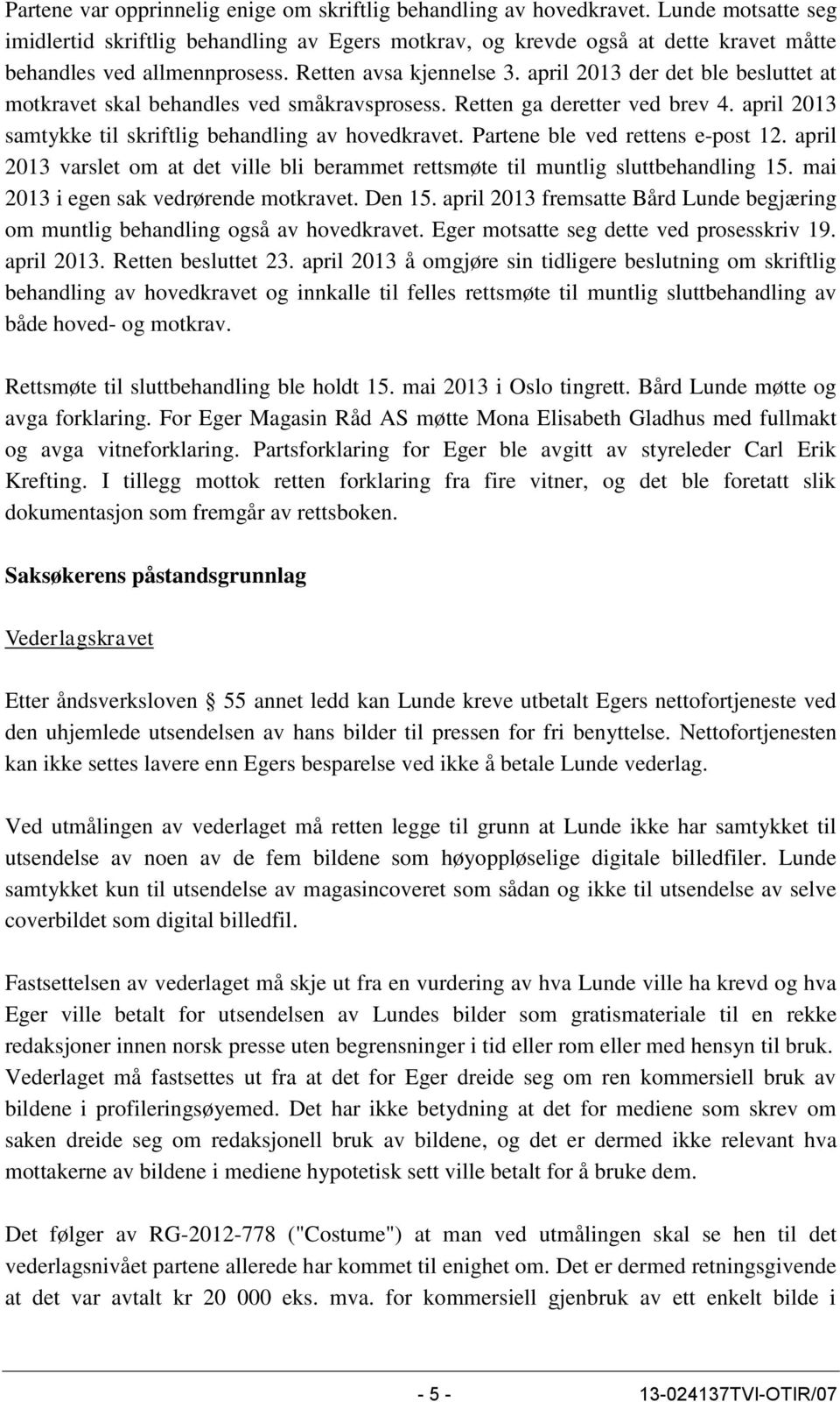 april 2013 der det ble besluttet at motkravet skal behandles ved småkravsprosess. Retten ga deretter ved brev 4. april 2013 samtykke til skriftlig behandling av hovedkravet.