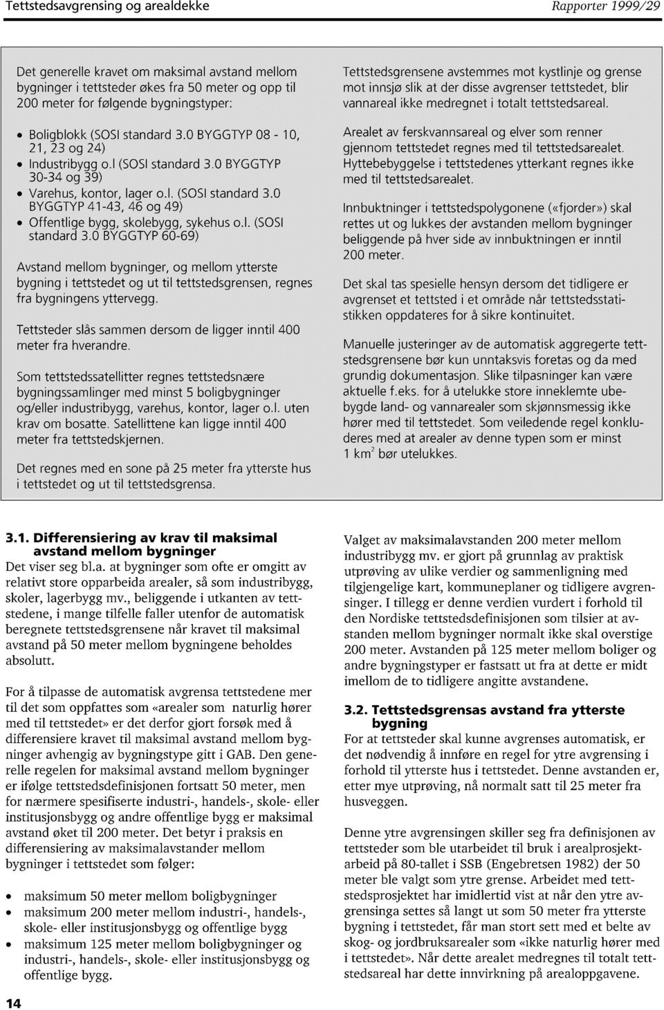 l (SOSI standard 3.0 BYGGTYP 60-6) Avstand mellom bygninger, og mellom ytterste bygning i tettstedet og ut til tettstedsgrensen, regnes fra bygningens yttervegg.